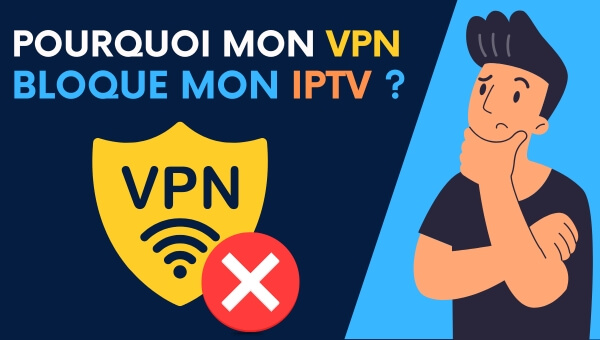 Pourquoi mon VPN bloque mon IPTV