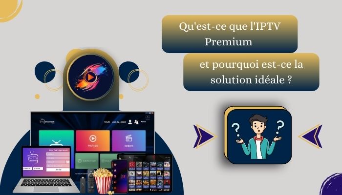 Qu'est-ce que l'IPTV Premium et pourquoi est-ce la solution idéale